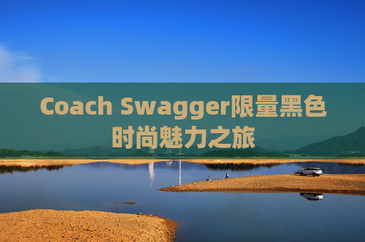 Coach Swagger限量黑色时尚魅力之旅