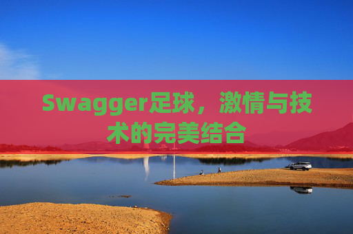 Swagger足球，激情与技术的完美结合
